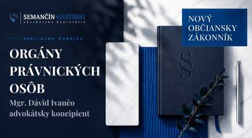 Orgány právnických osôb v novom Občianskom zákonníku: kto rozhoduje, kto koná a čo sa mení?