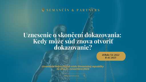 Uznesenie o skončení dokazovania: Kedy môže súd znova otvoriť dokazovanie?  