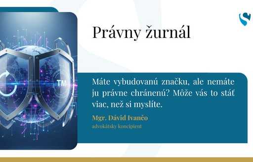 Máte vybudovanú značku, ale nemáte ju právne chránenú? Môže vás to stáť viac, než si myslíte.